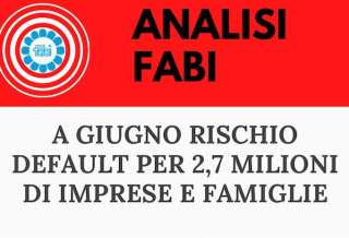 ANALISI FABI: A GIUGNO RISCHIO DEFAULT PER 2,7 MILIONI IMPRESE E FAMIGLIE