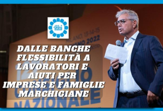 DALLE BANCHE FLESSIBILITÀ A LAVORATORI E AIUTI PER IMPRESE E FAMIGLIE MARCHIGIANE