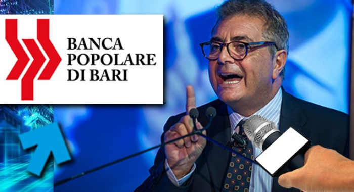 «TRAME CONTRO I COMMISSARI DELLA POPOLARE DI BARI PER FAR SALTARE PIANO INDUSTRIALE»